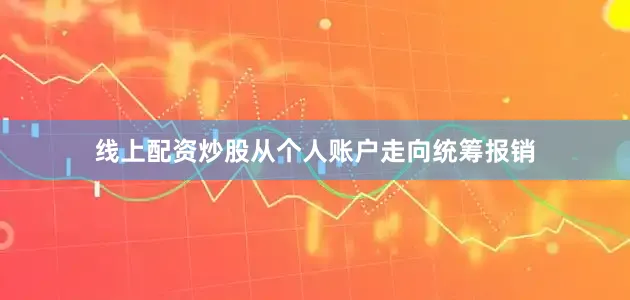 线上配资炒股从个人账户走向统筹报销