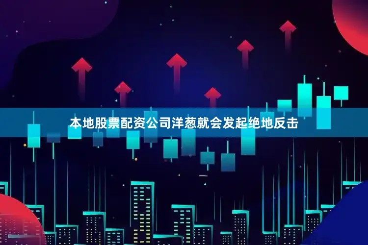 本地股票配资公司洋葱就会发起绝地反击