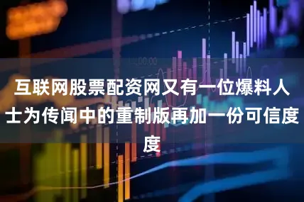 互联网股票配资网又有一位爆料人士为传闻中的重制版再加一份可信度