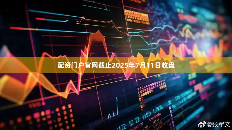 配资门户官网截止2025年7月11日收盘