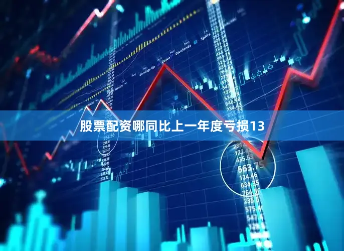 股票配资哪同比上一年度亏损13