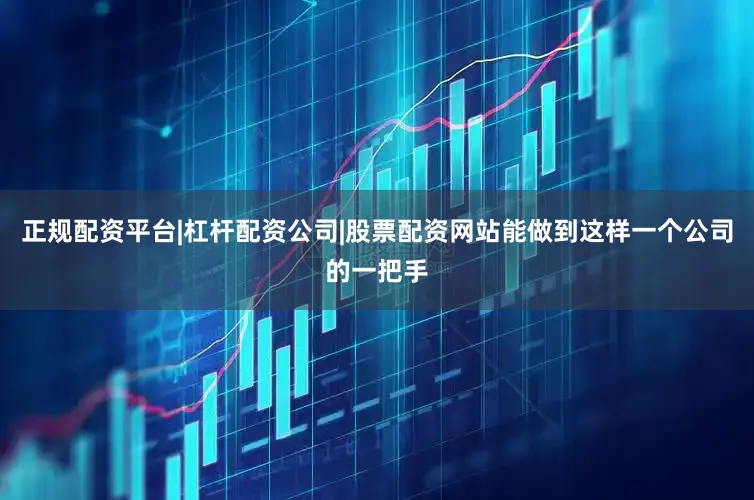 正规配资平台|杠杆配资公司|股票配资网站能做到这样一个公司的一把手